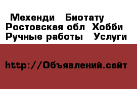 Мехенди ( Биотату )  - Ростовская обл. Хобби. Ручные работы » Услуги   